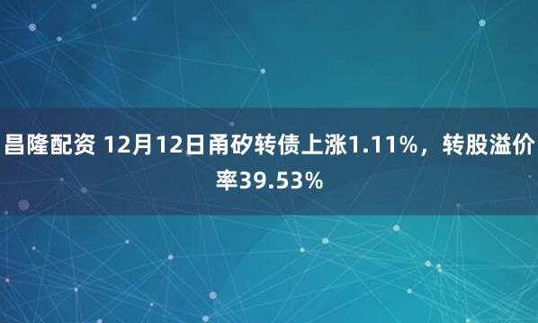 昌隆配资 12月12日甬矽转债上涨1.11%，转股溢价率39.53%